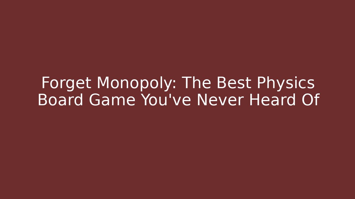 Forget Monopoly: The Best Physics Board Game You've Never Heard Of