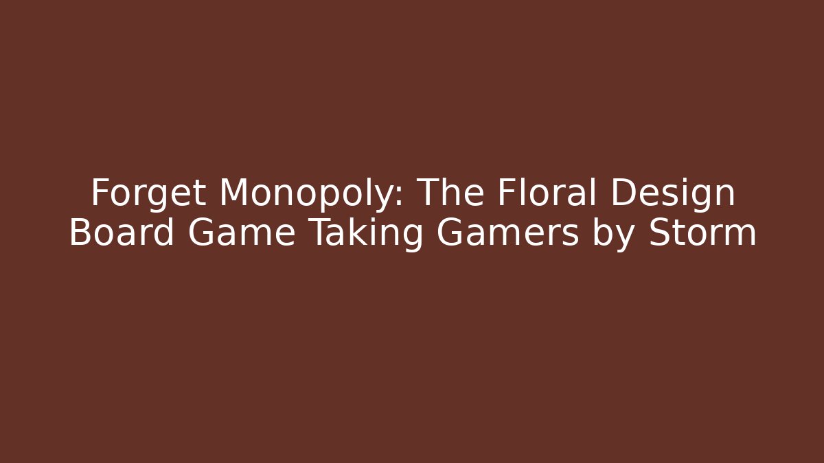 Forget Monopoly: The Floral Design Board Game Taking Gamers by Storm