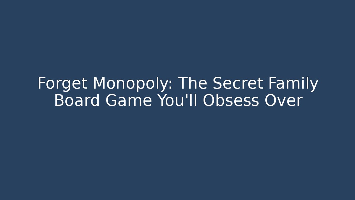 Forget Monopoly: The Secret Family Board Game You’ll Obsess Over