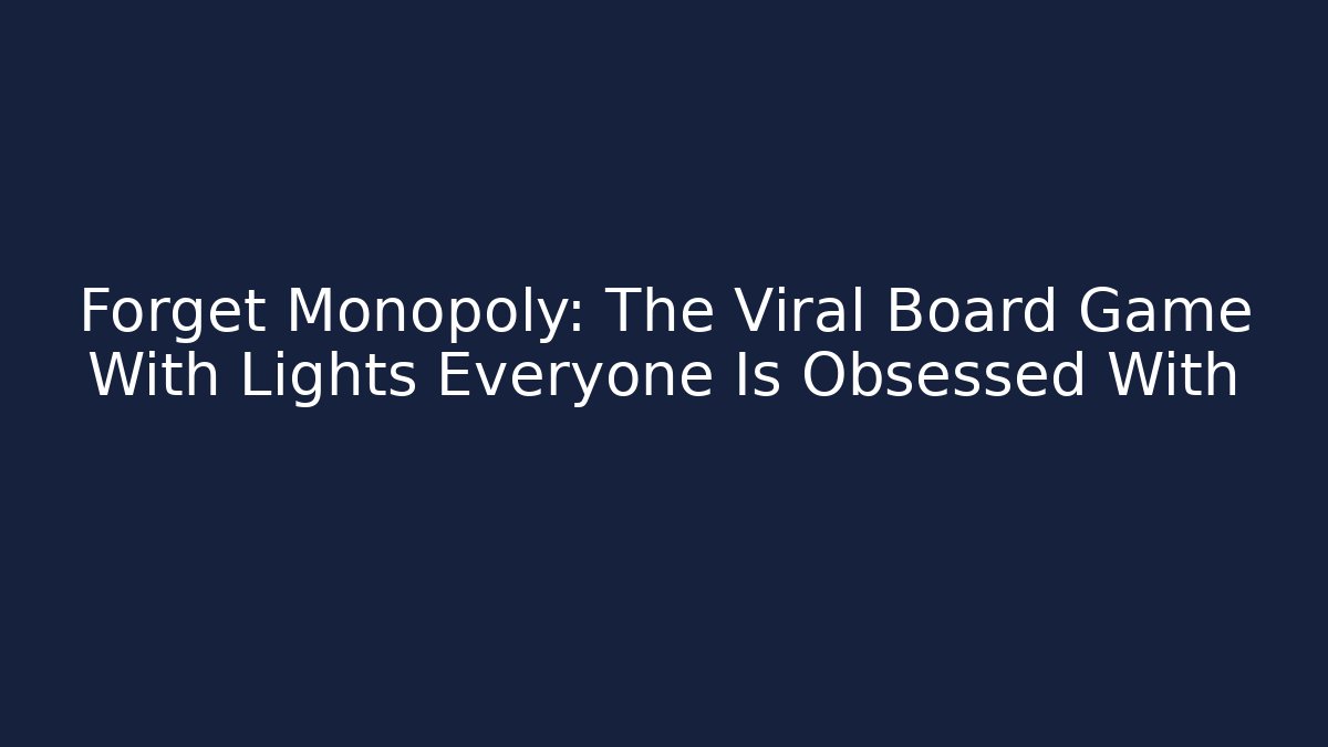 Forget Monopoly: The Viral Board Game With Lights Everyone Is Obsessed With