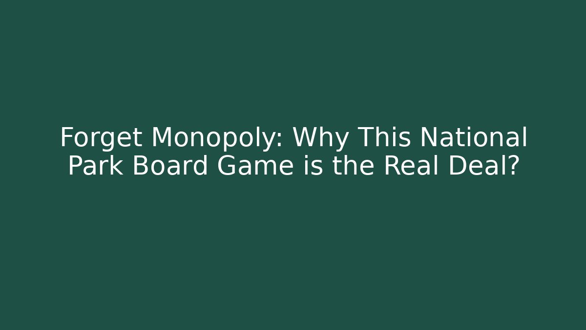 Forget Monopoly: Why This National Park Board Game is the Real Deal?