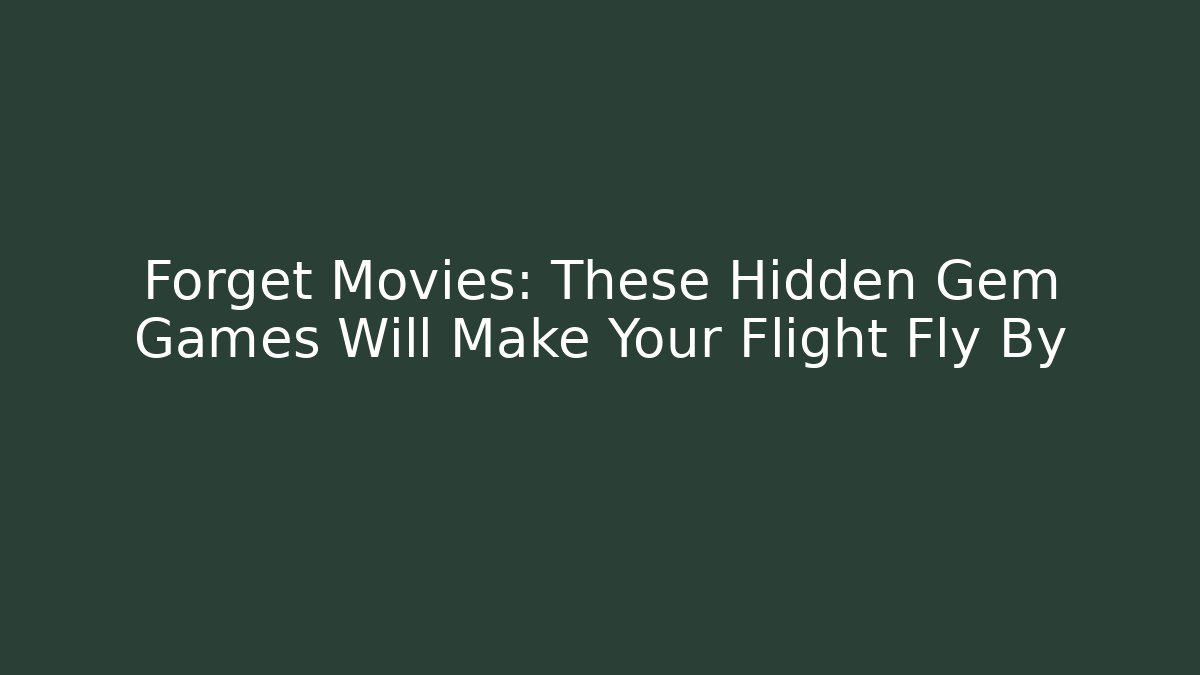 Forget Movies: These Hidden Gem Games Will Make Your Flight Fly By
