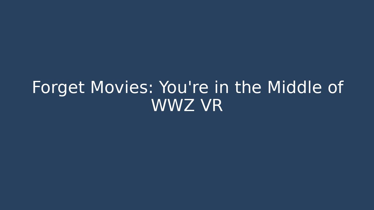 Forget Movies: You're in the Middle of WWZ VR