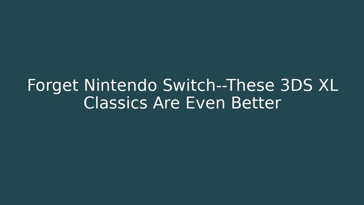 Forget Nintendo Switch—These 3DS XL Classics Are Even Better