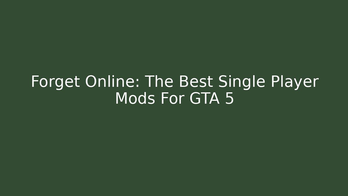 Forget Online: The Best Single Player Mods For GTA 5
