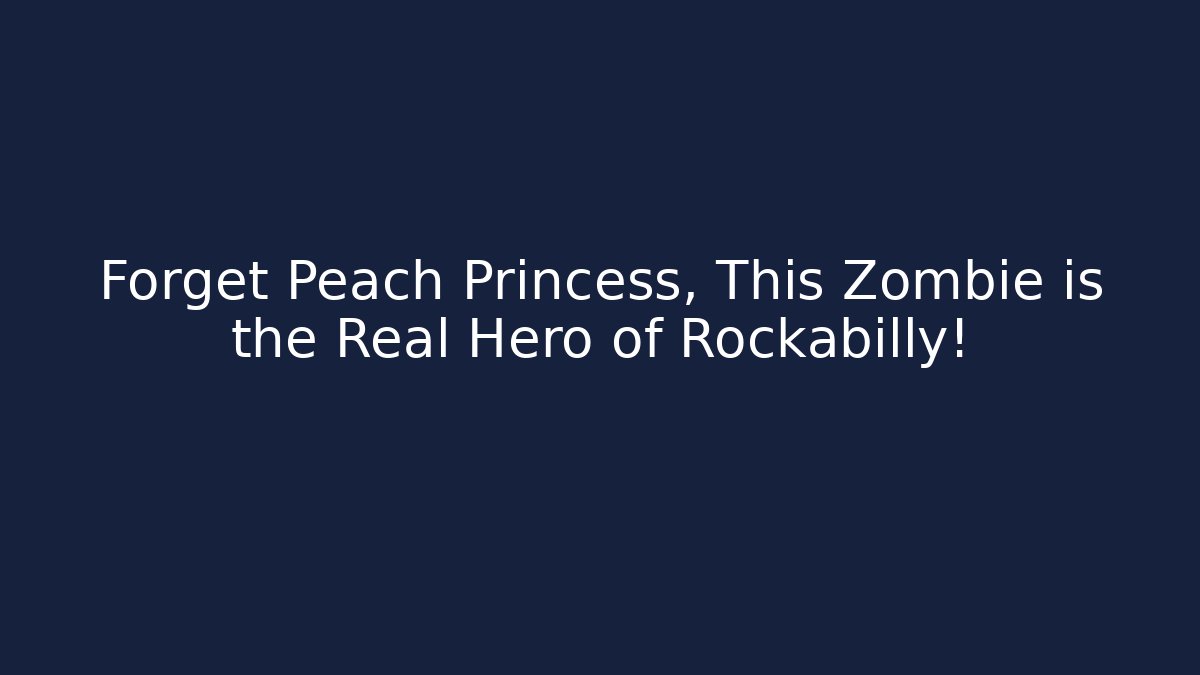 Forget Peach Princess, This Zombie is the Real Hero of Rockabilly!