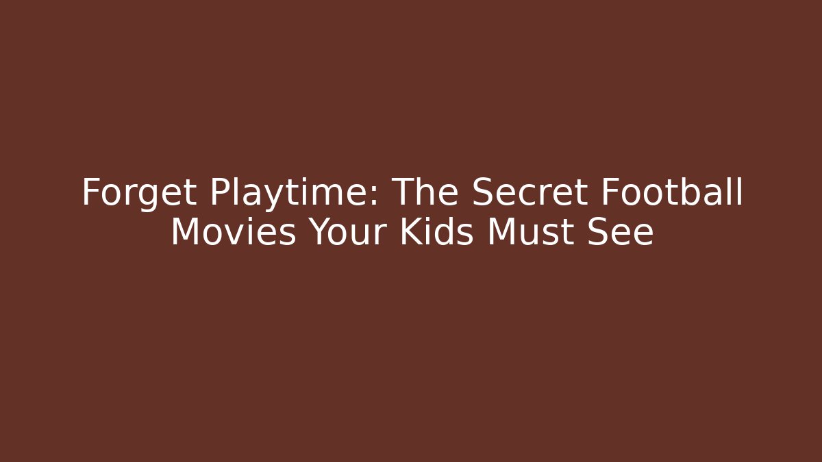 Forget Playtime: The Secret Football Movies Your Kids Must See