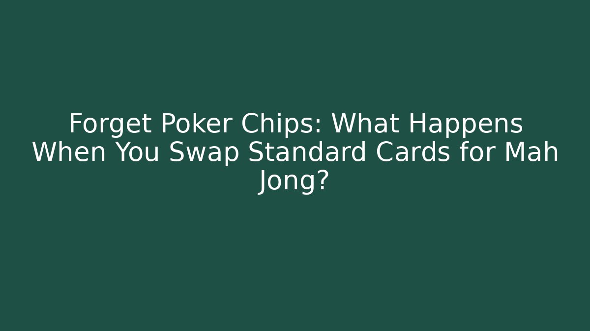 Forget Poker Chips: What Happens When You Swap Standard Cards for Mah Jong?