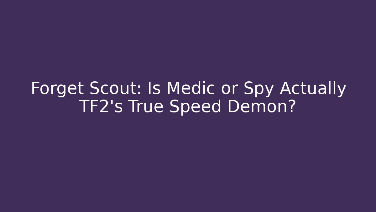 Forget Scout: Is Medic or Spy Actually TF2's True Speed Demon?