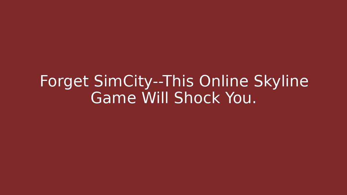 Forget SimCity—This Online Skyline Game Will Shock You.