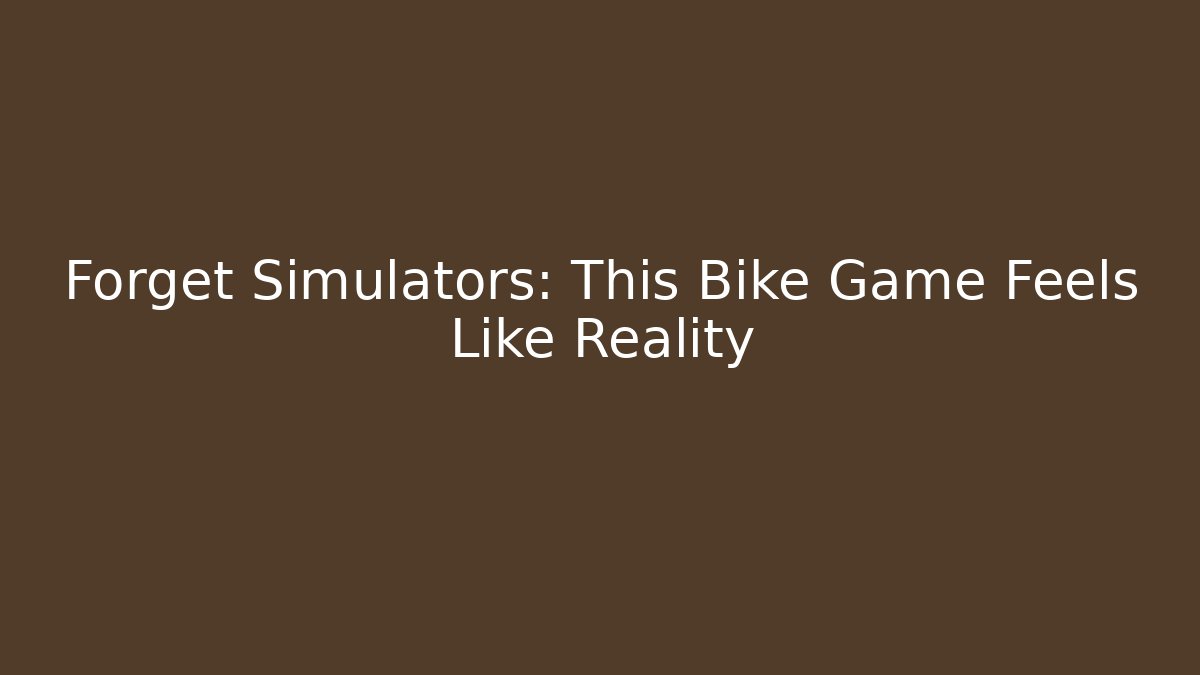 Forget Simulators: This Bike Game Feels Like Reality - Create More Assets