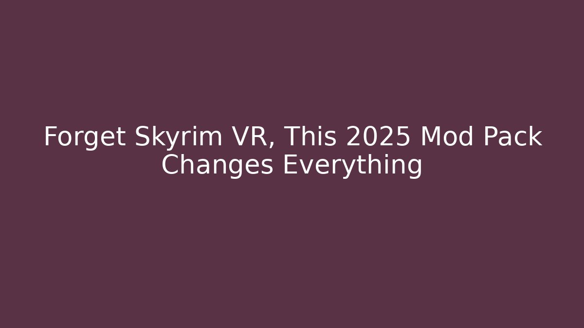Forget Skyrim VR, This 2025 Mod Pack Changes Everything