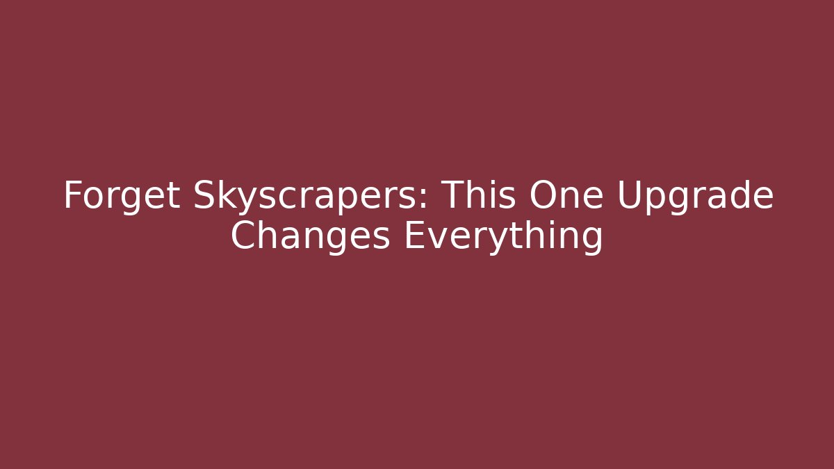 Forget Skyscrapers: This One Upgrade Changes Everything