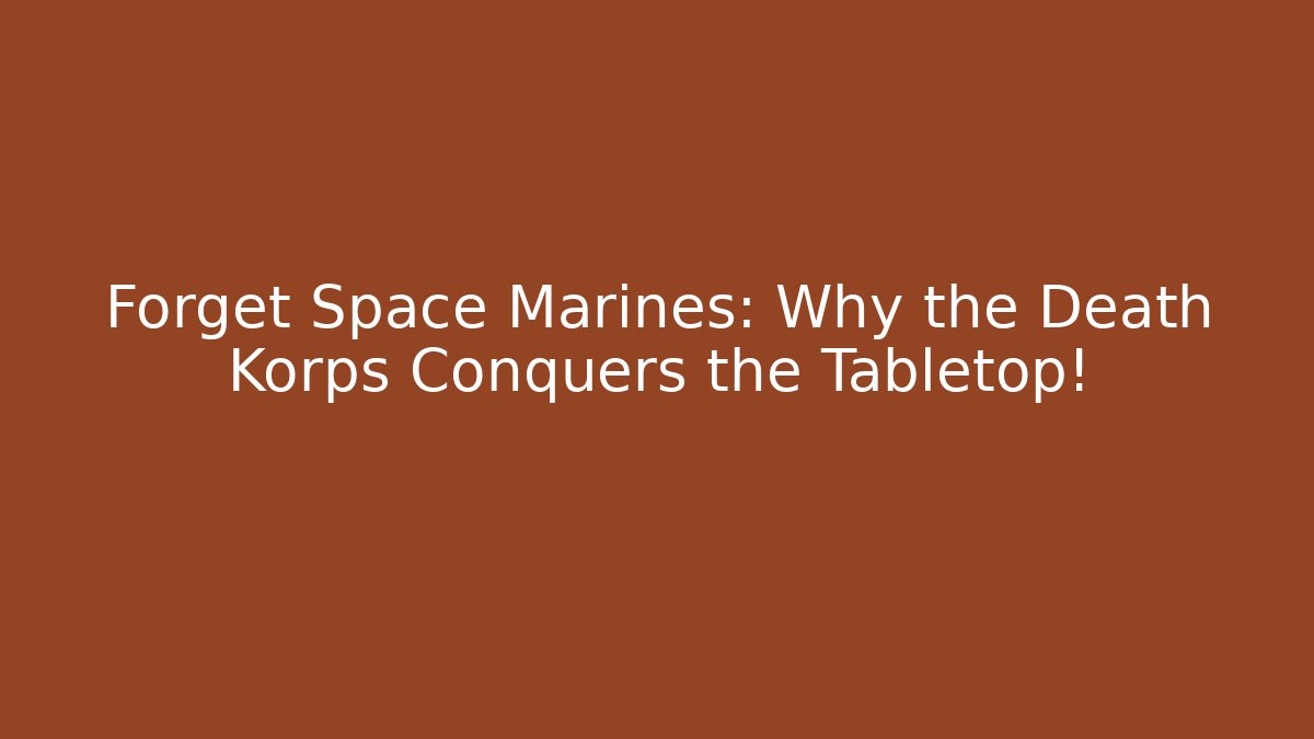 Forget Space Marines: Why the Death Korps Conquers the Tabletop!