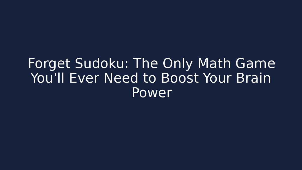 Forget Sudoku: The Only Math Game You’ll Ever Need to Boost Your Brain Power