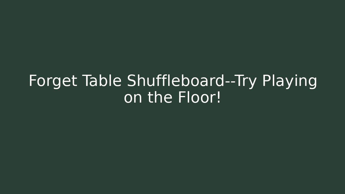 Forget Table Shuffleboard—Try Playing on the Floor!