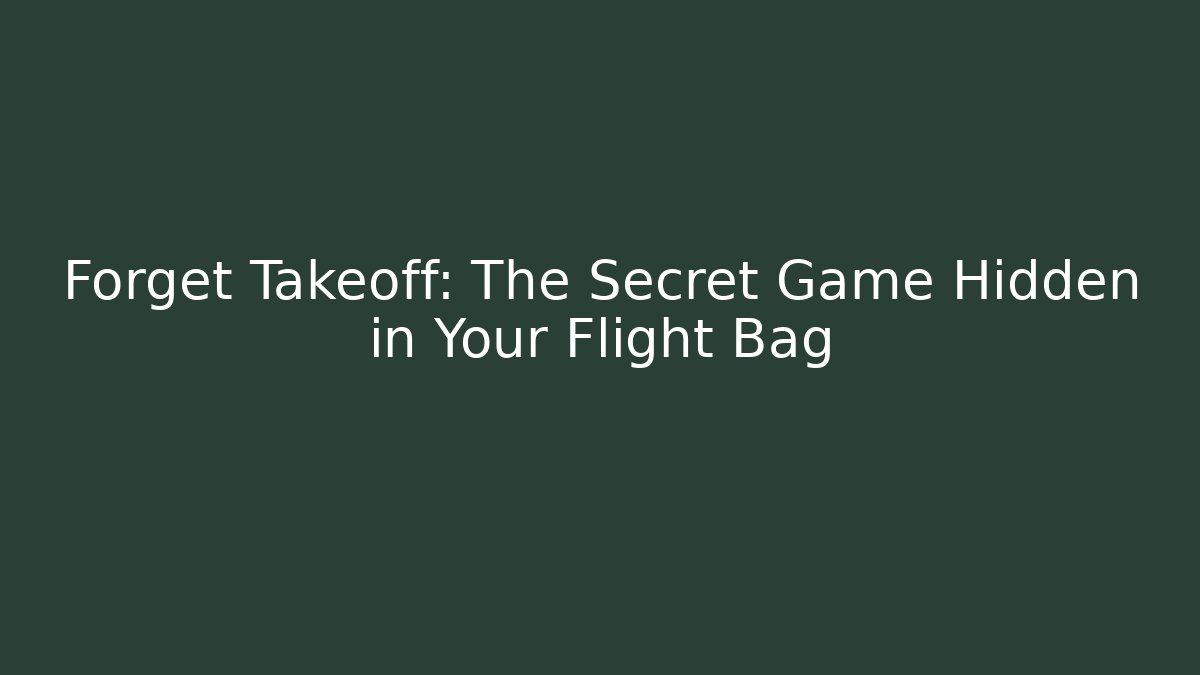 Forget Takeoff: The Secret Game Hidden in Your Flight Bag