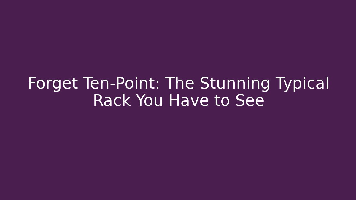 Forget Ten-Point: The Stunning Typical Rack You Have to See
