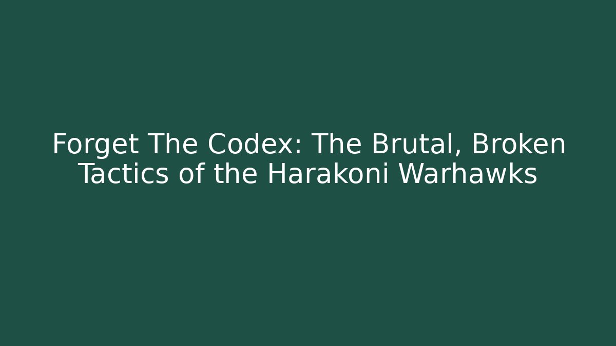 Forget The Codex: The Brutal, Broken Tactics of the Harakoni Warhawks