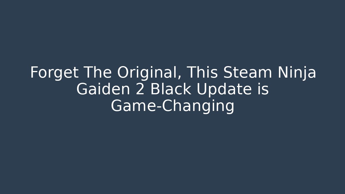 Forget The Original, This Steam Ninja Gaiden 2 Black Update is Game-Changing