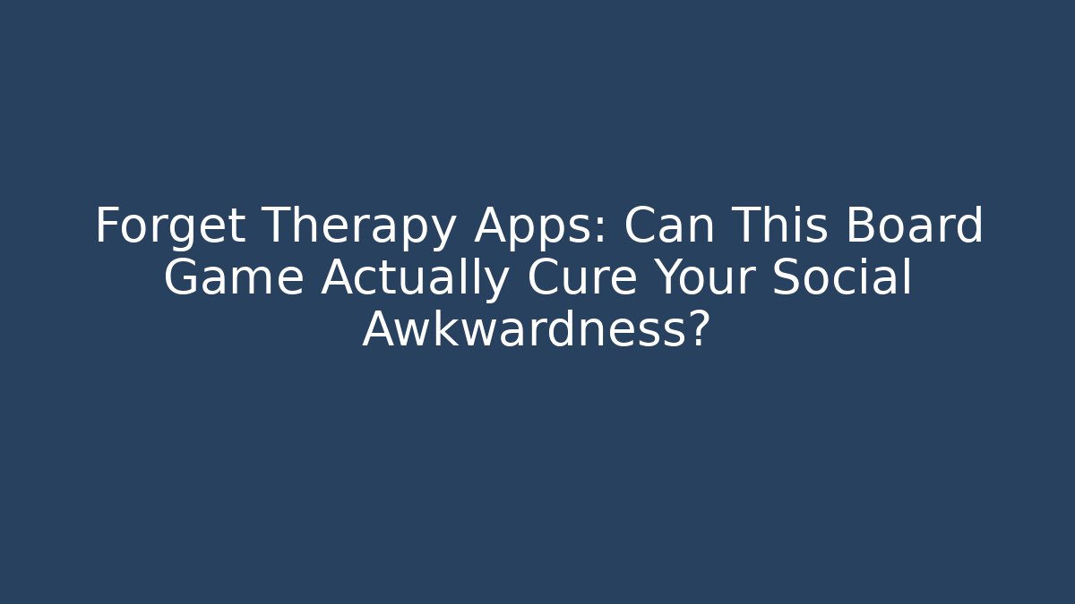 Forget Therapy Apps: Can This Board Game Actually Cure Your Social Awkwardness?
