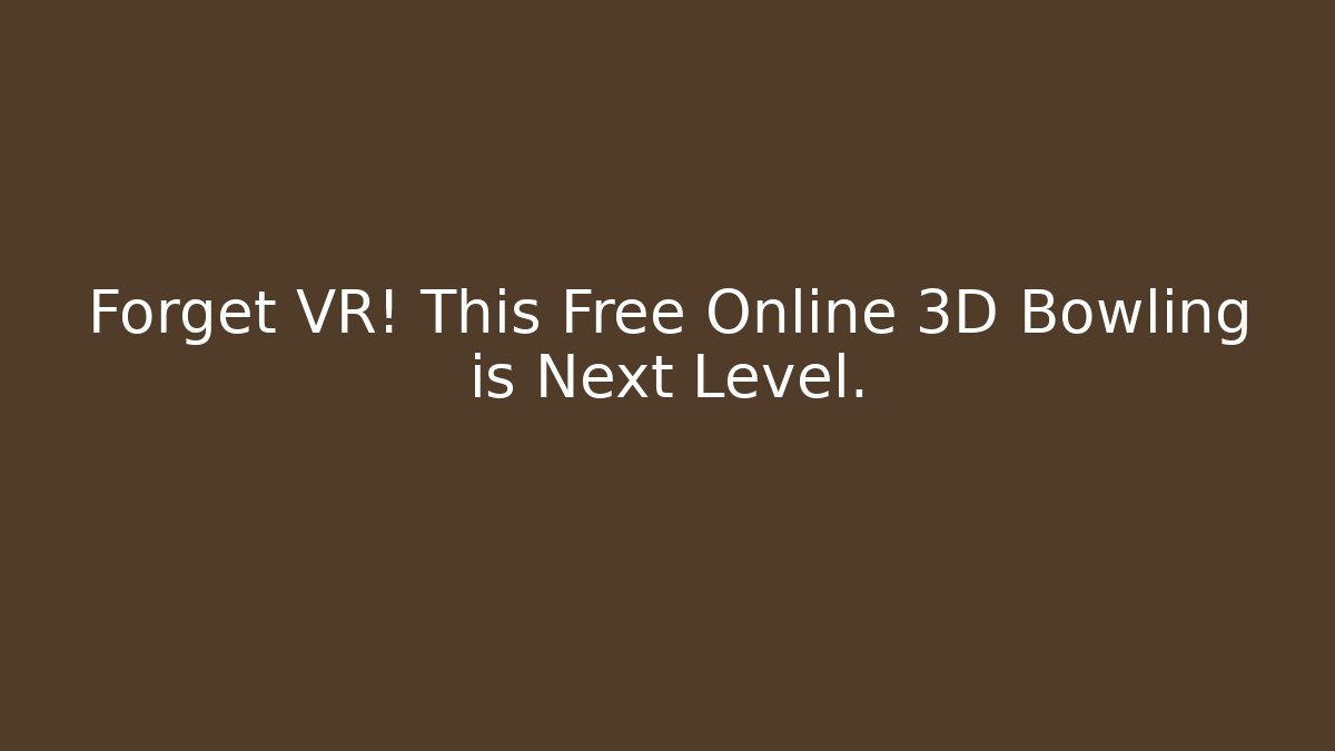 Forget VR! This Free Online 3D Bowling is Next Level.