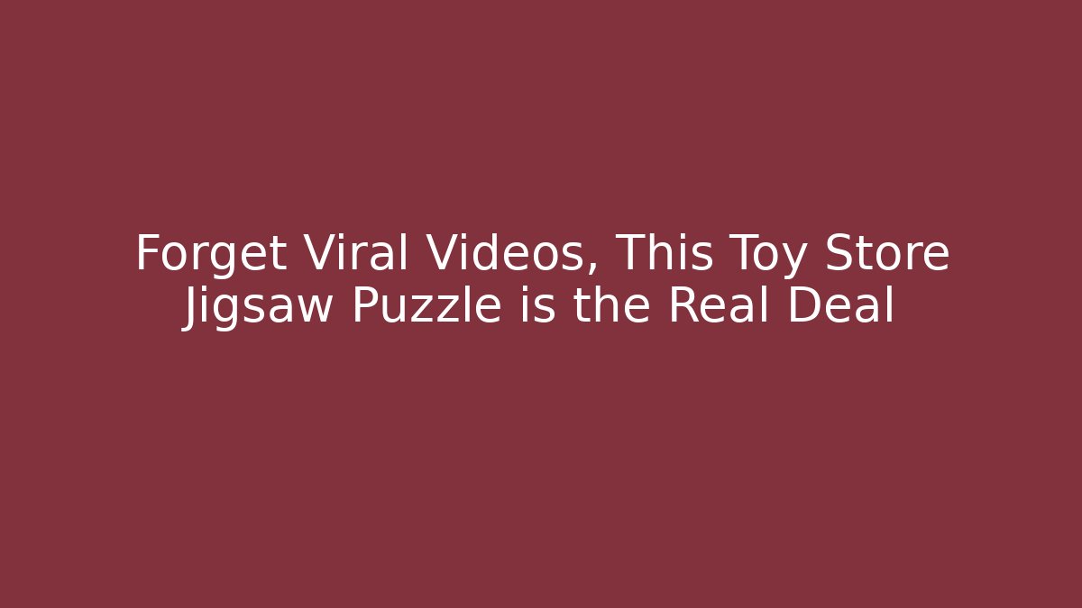 Forget Viral Videos, This Toy Store Jigsaw Puzzle is the Real Deal