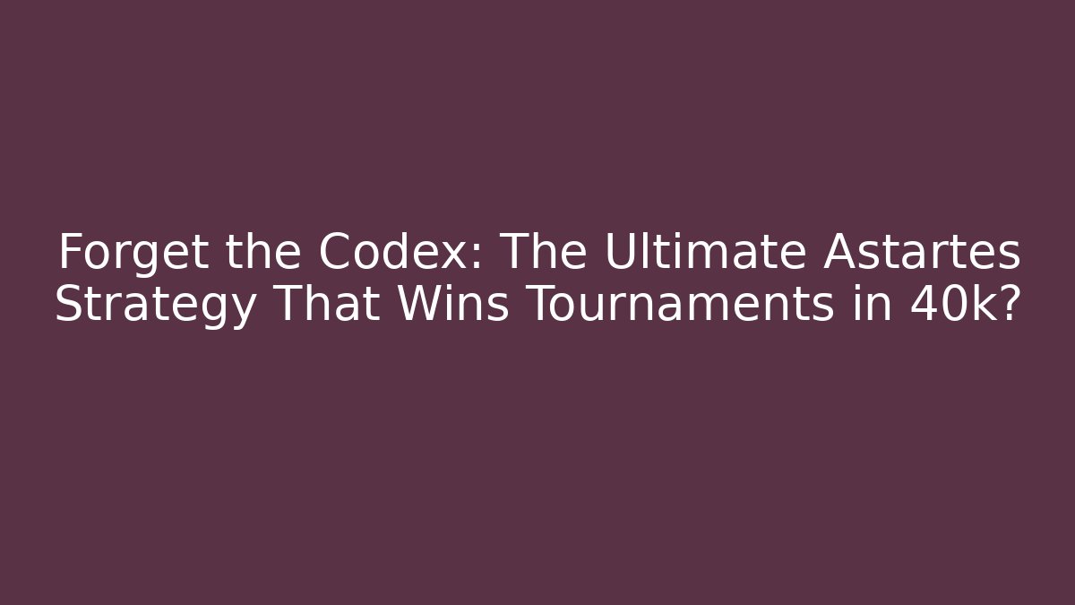 Forget the Codex: The Ultimate Astartes Strategy That Wins Tournaments in 40k?