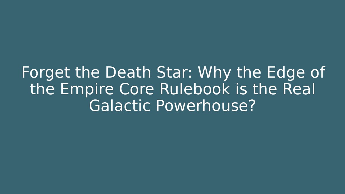 Forget the Death Star: Why the Edge of the Empire Core Rulebook is the Real Galactic Powerhouse?