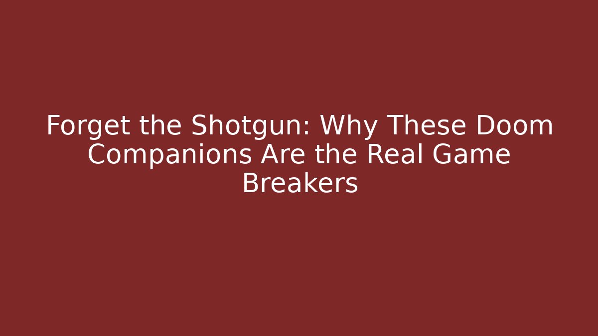 Forget the Shotgun: Why These Doom Companions Are the Real Game Breakers