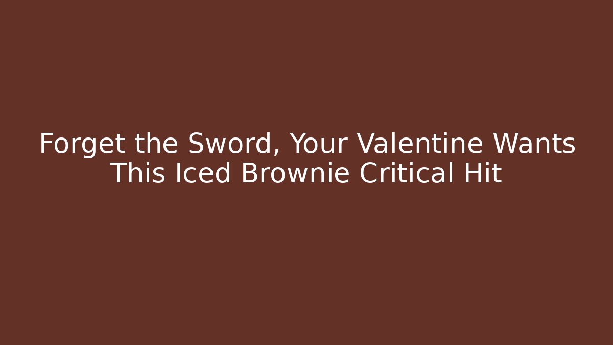 Forget the Sword, Your Valentine Wants This Iced Brownie Critical Hit