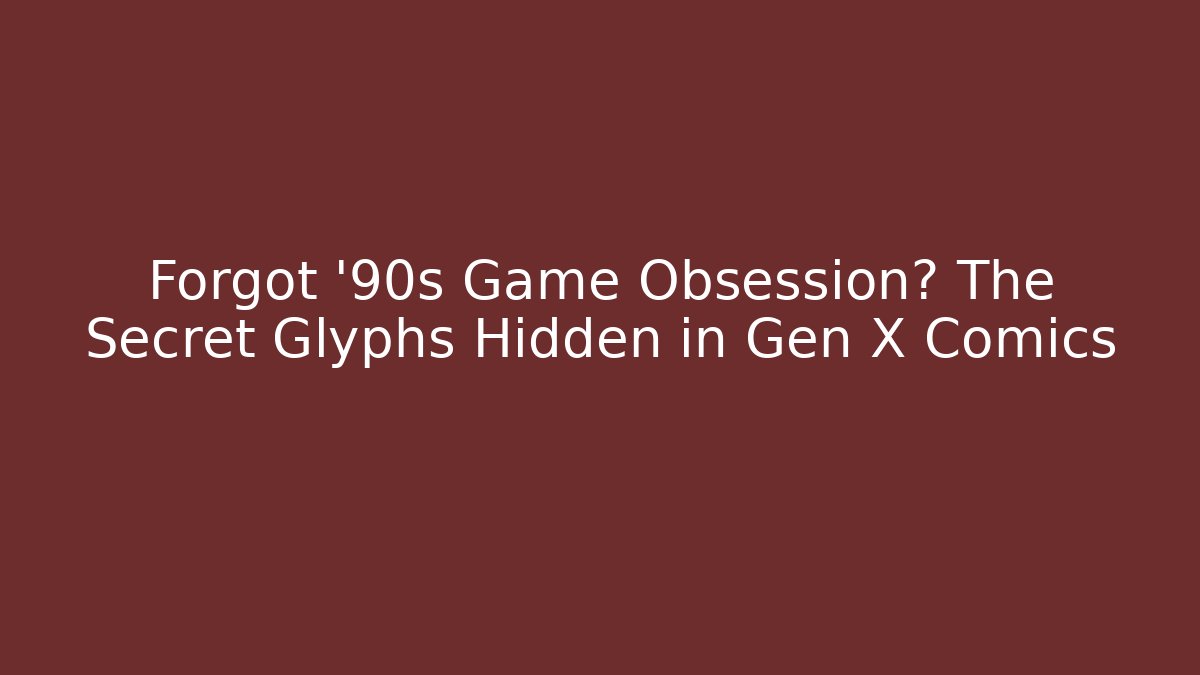 Forgot '90s Game Obsession? The Secret Glyphs Hidden in Gen X Comics