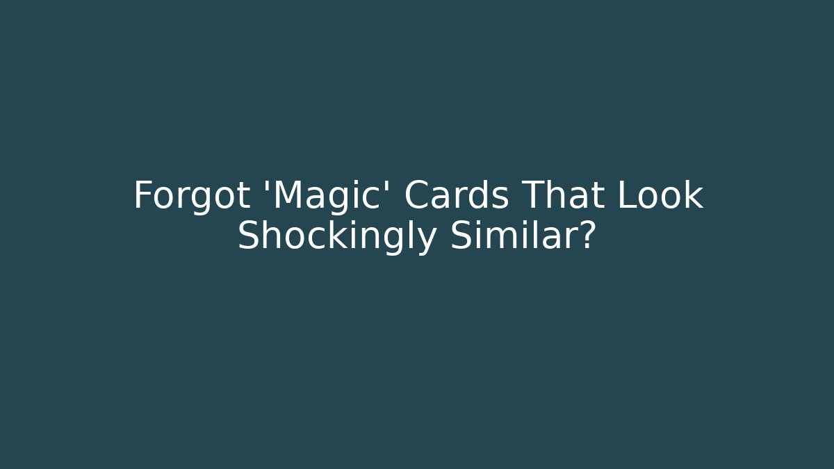 Forgot 'Magic' Cards That Look Shockingly Similar? - Create More Assets