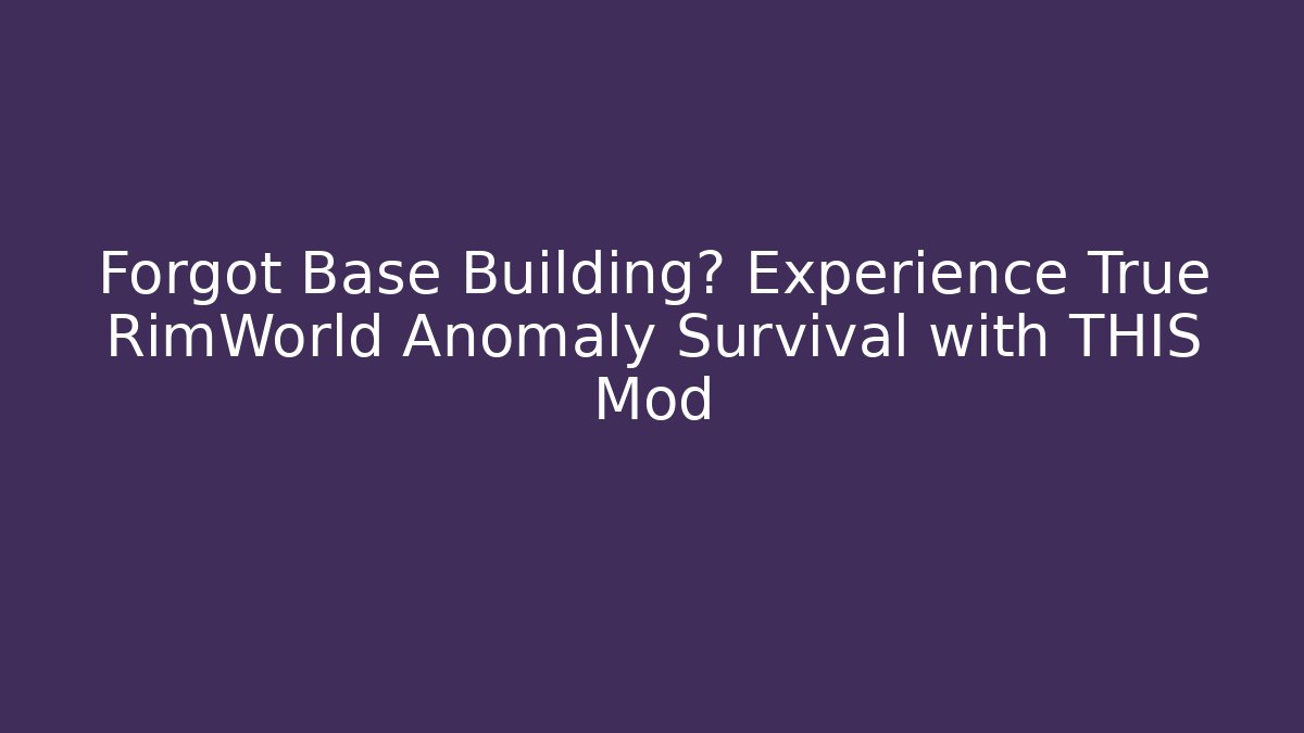 Forgot Base Building? Experience True RimWorld Anomaly Survival with THIS Mod - Create More Assets