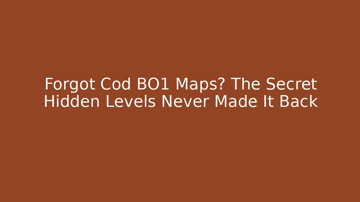 Forgot Cod BO1 Maps? The Secret Hidden Levels Never Made It Back