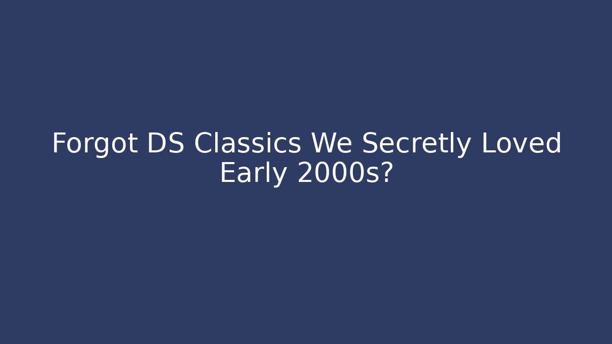 Forgot DS Classics We Secretly Loved Early 2000s? - Create More Assets