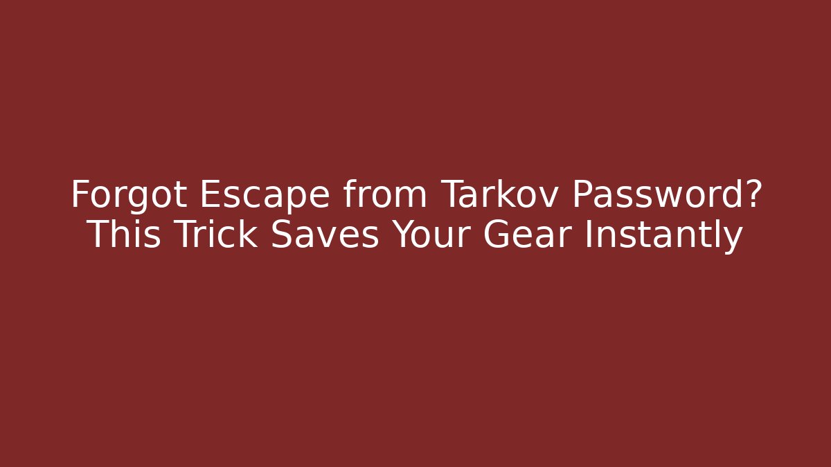 Forgot Escape from Tarkov Password? This Trick Saves Your Gear Instantly