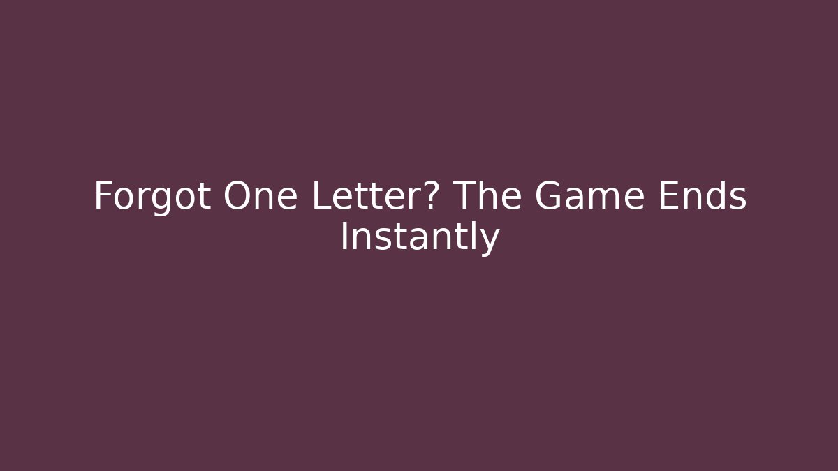 Forgot One Letter? The Game Ends Instantly