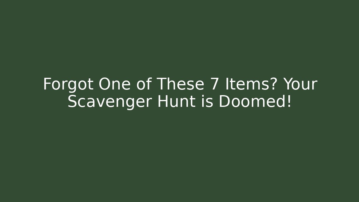 Forgot One of These 7 Items? Your Scavenger Hunt is Doomed!