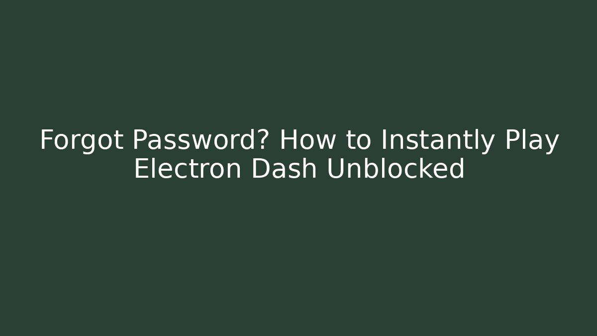 Forgot Password? How to Instantly Play Electron Dash Unblocked