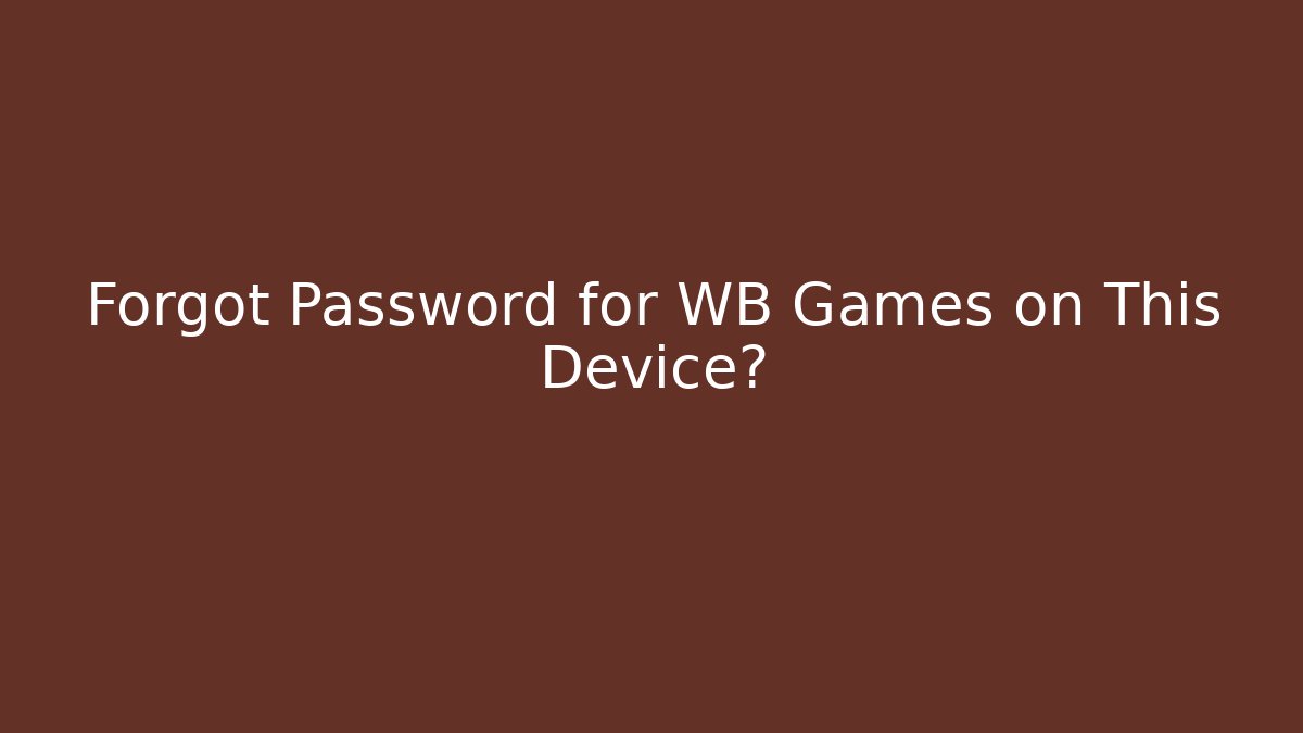 Forgot Password for WB Games on This Device?