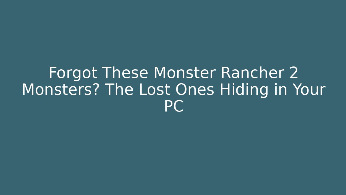 Forgot These Monster Rancher 2 Monsters? The Lost Ones Hiding in Your PC