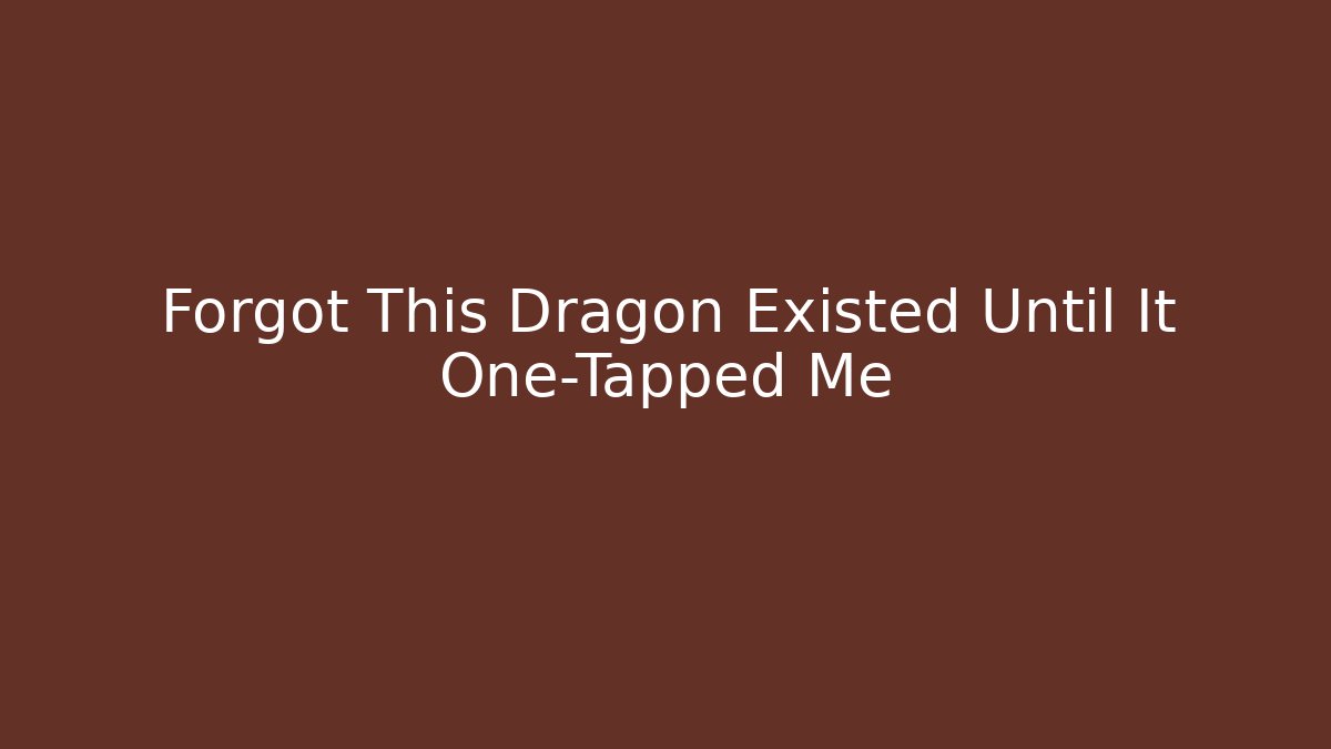 Forgot This Dragon Existed Until It One-Tapped Me - Create More Assets