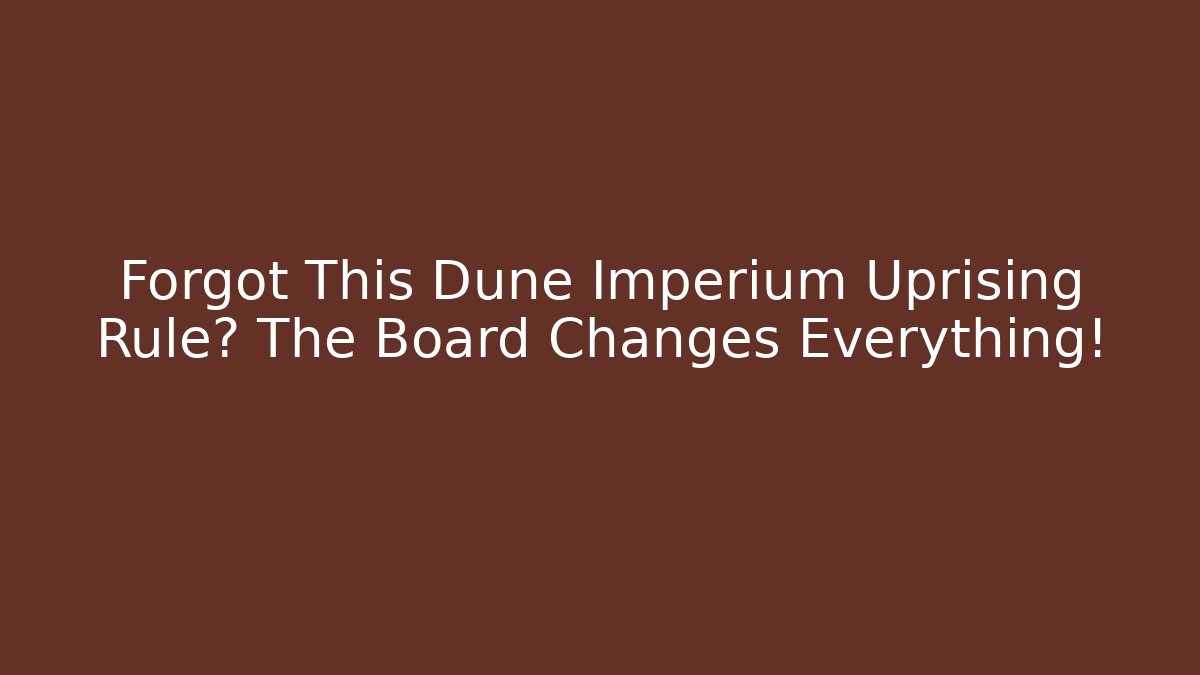 Forgot This Dune Imperium Uprising Rule? The Board Changes Everything! - Create More Assets