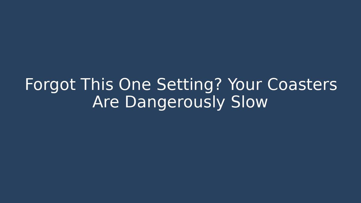 Forgot This One Setting? Your Coasters Are Dangerously Slow