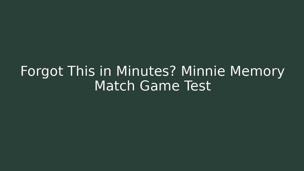 Forgot This in Minutes? Minnie Memory Match Game Test