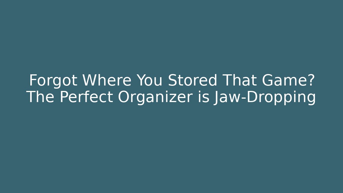 Forgot Where You Stored That Game? The Perfect Organizer is Jaw-Dropping