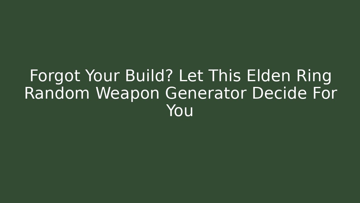 Forgot Your Build? Let This Elden Ring Random Weapon Generator Decide For You - Create More Assets
