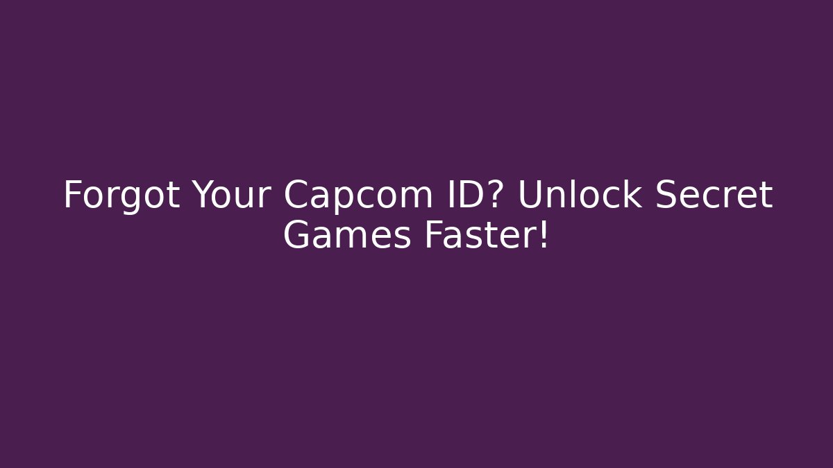 Forgot Your Capcom ID? Unlock Secret Games Faster!