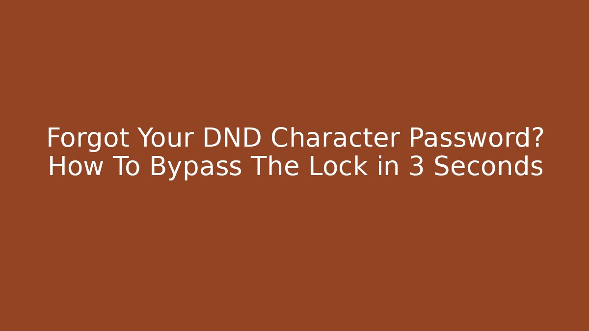 Forgot Your DND Character Password? How To Bypass The Lock in 3 Seconds